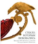 Стекло, которым любовались. Шедевры XVI-XX веков в собрании Государственного Эрмитажа. Каталог выставки