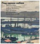 Под одним небом. Французская и русская живопись второй половины XIX-XX веков из собрания Инны Баженовой. Каталог выставки