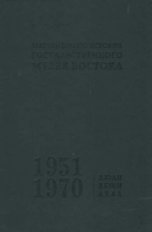 Материалы по истории Государственного музея Востока. 1951-1970. Люди. Вещи. Дела