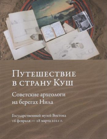 Путешествие в страну Куш. Советские археологи на берегах Нила. Каталог выставки