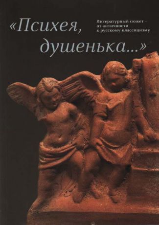 "Психея, душенька…" Литературный сюжет - от античности к русскому классицизму. Каталог выставки
