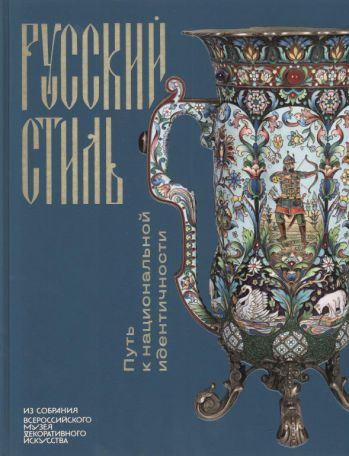 Русский стиль. Путь к национальной идентичности. Из собрания Всероссийского музея декоративного искусства