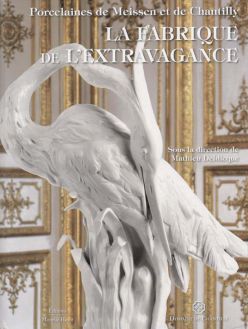 La fabrique de l’extravagance. Porcelaines de Meissen et de Chantilly