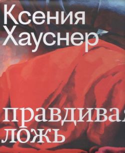 Ксения Хауснер. Правдивая ложь