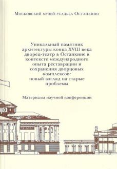 Уникальный памятник архитектуры конца XVIII века дворец-театр в Останкине в контексте международного опыта реставрации и сохранения дворцовых комплексов: новый взгляд на старые проблемы