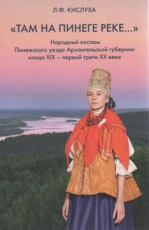 "Там на Пинеге реке…" Народный костюм Пинежского уезда Архангельской губернии конца XIX - первой трети ХХ века в собрании Архангельского музея изобразительных искусств