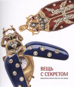 Вещь с секретом. Ювелирное искусство XVI-XXI веков. Каталог выставки