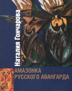 Наталия Гончарова. Амазонка русского авангарда