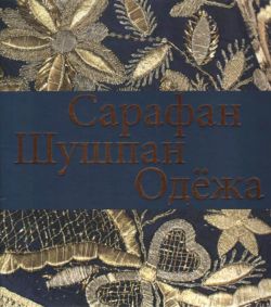 Сарафан. Шушпан. Одёжа. Образы Нижегородского Поволжья в быту и традиционном праздничном костюме