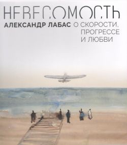 Невесомость. Александр Лабас о скорости, прогрессе и любви