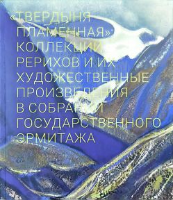 "Твердыня пламенная": коллекции Рерихов и их художественные произведения Государственного Эрмитажа